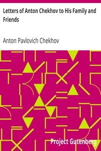 Letters of Anton Chekhov to His Family and Friends - Anton Pavlovich Chekhov